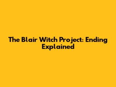 The Blair Witch Project: Ending Explained