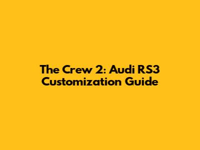 The Crew 2: Audi RS3 Customization Guide