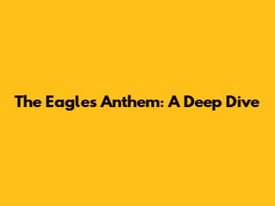 The Eagles' Anthem: A Deep Dive