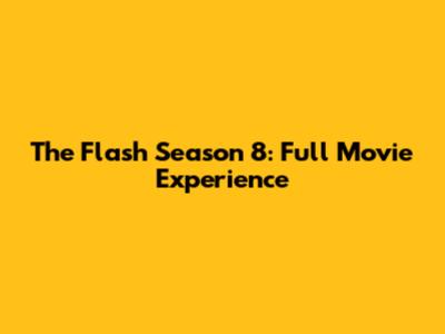 The Flash Season 8: Full Movie Experience
