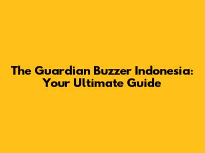 The Guardian Buzzer Indonesia: Your Ultimate Guide