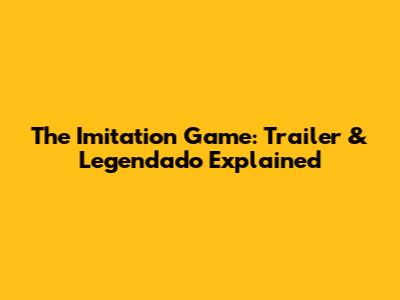 The Imitation Game: Trailer & Legendado Explained