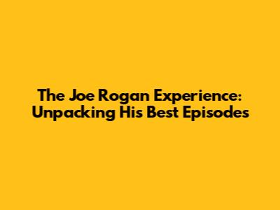 The Joe Rogan Experience: Unpacking His Best Episodes