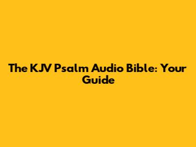The KJV Psalm Audio Bible: Your Guide