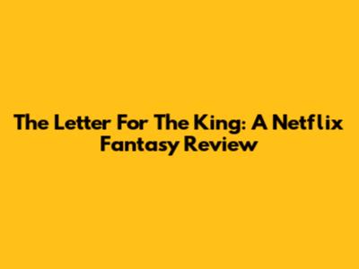 The Letter For The King: A Netflix Fantasy Review