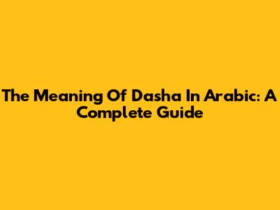 The Meaning Of Dasha In Arabic: A Complete Guide