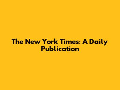 The New York Times: A Daily Publication