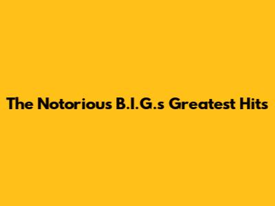 The Notorious B.I.G.'s Greatest Hits