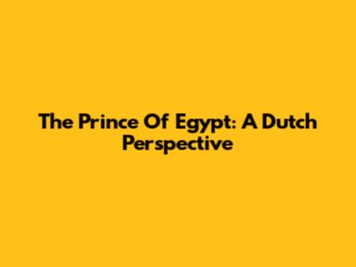 The Prince Of Egypt: A Dutch Perspective