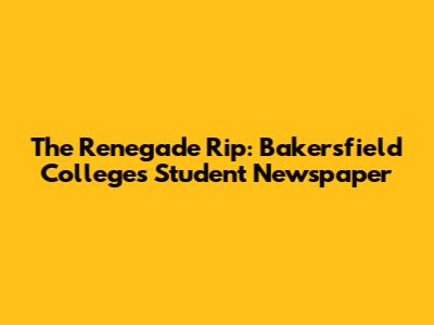The Renegade Rip: Bakersfield College's Student Newspaper