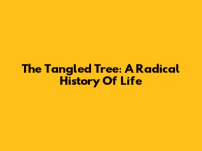 The Tangled Tree: A Radical History Of Life