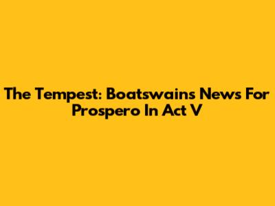 The Tempest: Boatswain's News For Prospero In Act V