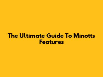 The Ultimate Guide To Minott's Features