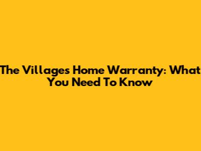 The Villages Home Warranty: What You Need To Know