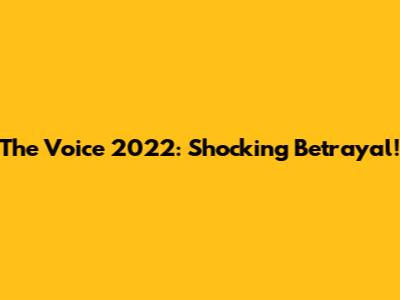 The Voice 2022: Shocking Betrayal!