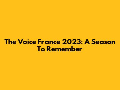 The Voice France 2023: A Season To Remember