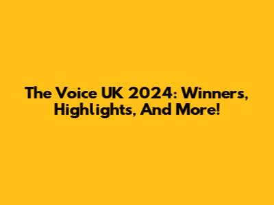 The Voice UK 2024: Winners, Highlights, And More!