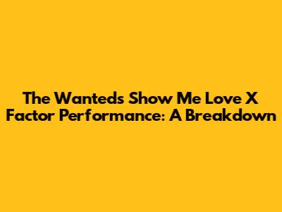 The Wanted's 'Show Me Love' X Factor Performance: A Breakdown