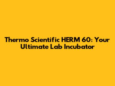 Thermo Scientific HERM 60: Your Ultimate Lab Incubator