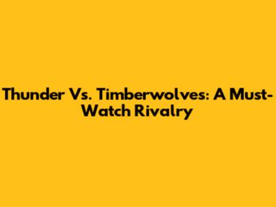 Thunder Vs. Timberwolves: A Must-Watch Rivalry