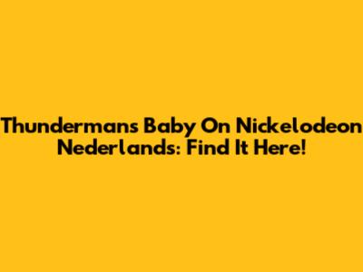 Thundermans Baby On Nickelodeon Nederlands: Find It Here!