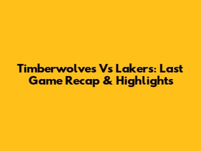 Timberwolves Vs Lakers: Last Game Recap & Highlights