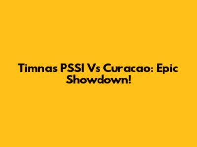 Timnas PSSI Vs Curacao: Epic Showdown!