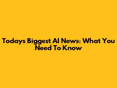 Today's Biggest AI News: What You Need To Know