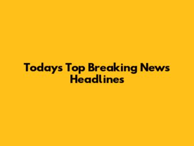 Today's Top Breaking News Headlines