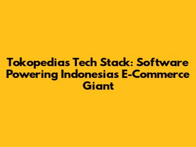 Tokopedia's Tech Stack: Software Powering Indonesia's E-Commerce Giant