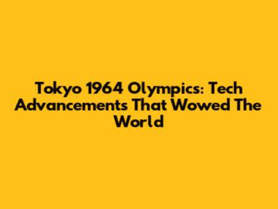 Tokyo 1964 Olympics: Tech Advancements That Wowed The World