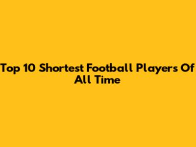 Top 10 Shortest Football Players Of All Time
