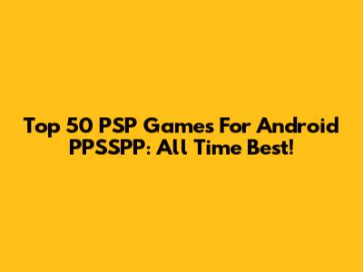 Top 50 PSP Games For Android PPSSPP: All Time Best!