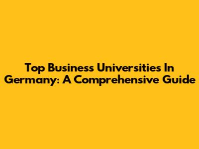 Top Business Universities In Germany: A Comprehensive Guide