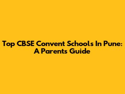 Top CBSE Convent Schools In Pune: A Parent's Guide