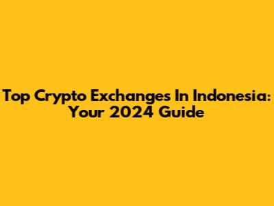 Top Crypto Exchanges In Indonesia: Your 2024 Guide