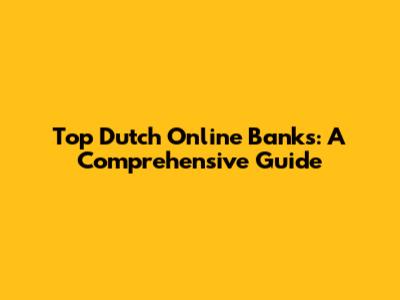 Top Dutch Online Banks: A Comprehensive Guide