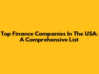 Top Finance Companies In The USA: A Comprehensive List