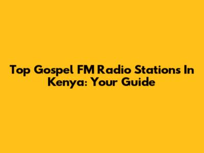 Top Gospel FM Radio Stations In Kenya: Your Guide
