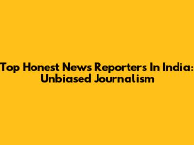 Top Honest News Reporters In India: Unbiased Journalism
