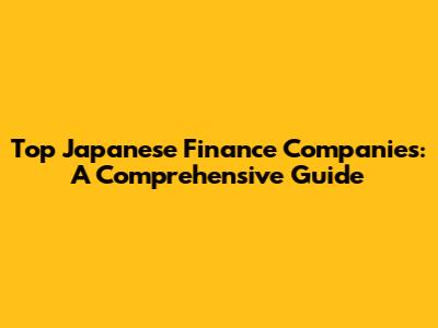 Top Japanese Finance Companies: A Comprehensive Guide