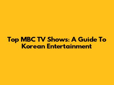 Top MBC TV Shows: A Guide To Korean Entertainment