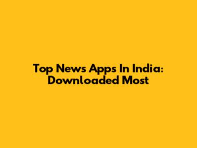 Top News Apps In India: Downloaded Most