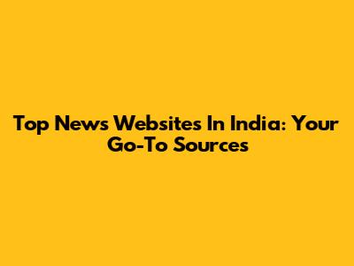 Top News Websites In India: Your Go-To Sources