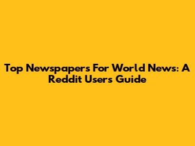 Top Newspapers For World News: A Reddit User's Guide