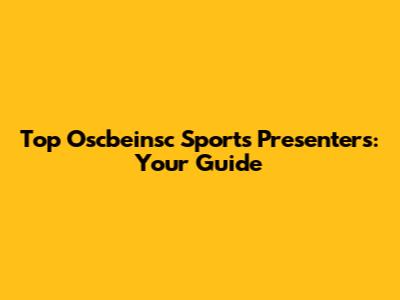 Top Oscbeinsc Sports Presenters: Your Guide