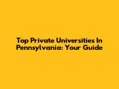 Top Private Universities In Pennsylvania: Your Guide