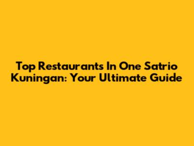Top Restaurants In One Satrio Kuningan: Your Ultimate Guide