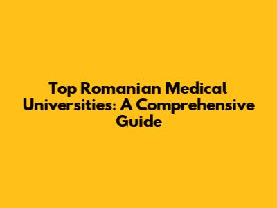 Top Romanian Medical Universities: A Comprehensive Guide