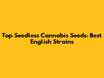 Top Seedless Cannabis Seeds: Best English Strains